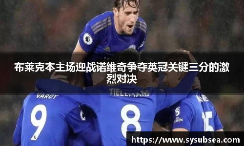 布莱克本主场迎战诺维奇争夺英冠关键三分的激烈对决
