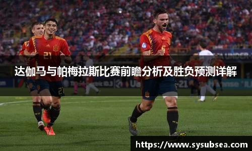达伽马与帕梅拉斯比赛前瞻分析及胜负预测详解